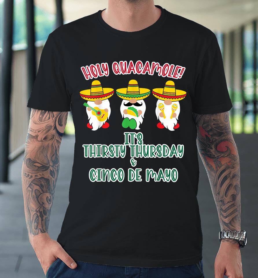 Holy Guacamole It's Thirty Thursday &Amp; Cinco De Mayo Premium T-Shirt