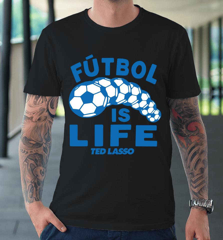 Homage Shop Ted Lasso Futbol Is Life Premium T-Shirt