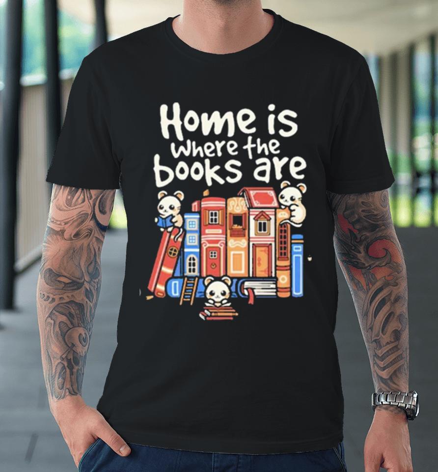 Home Is Where The Books Are Premium T-Shirt