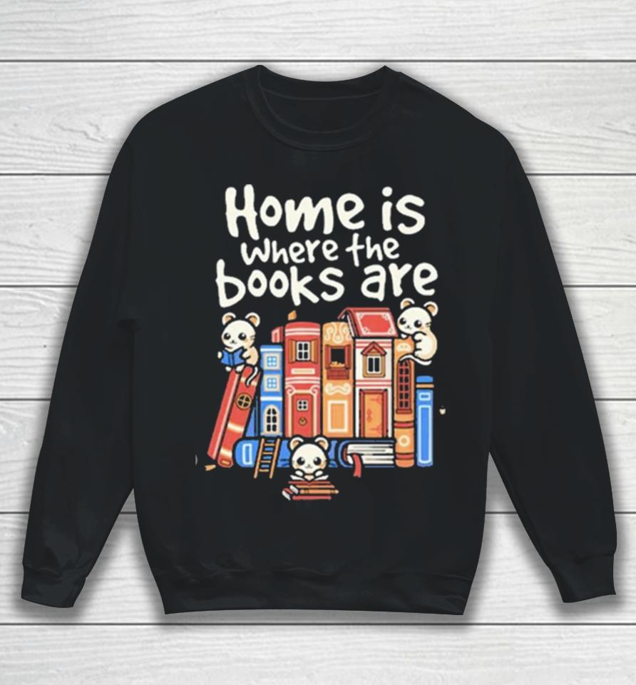 Home Is Where The Books Are Sweatshirt
