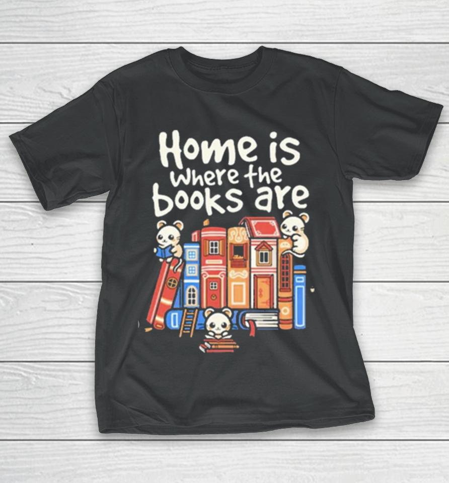 Home Is Where The Books Are T-Shirt