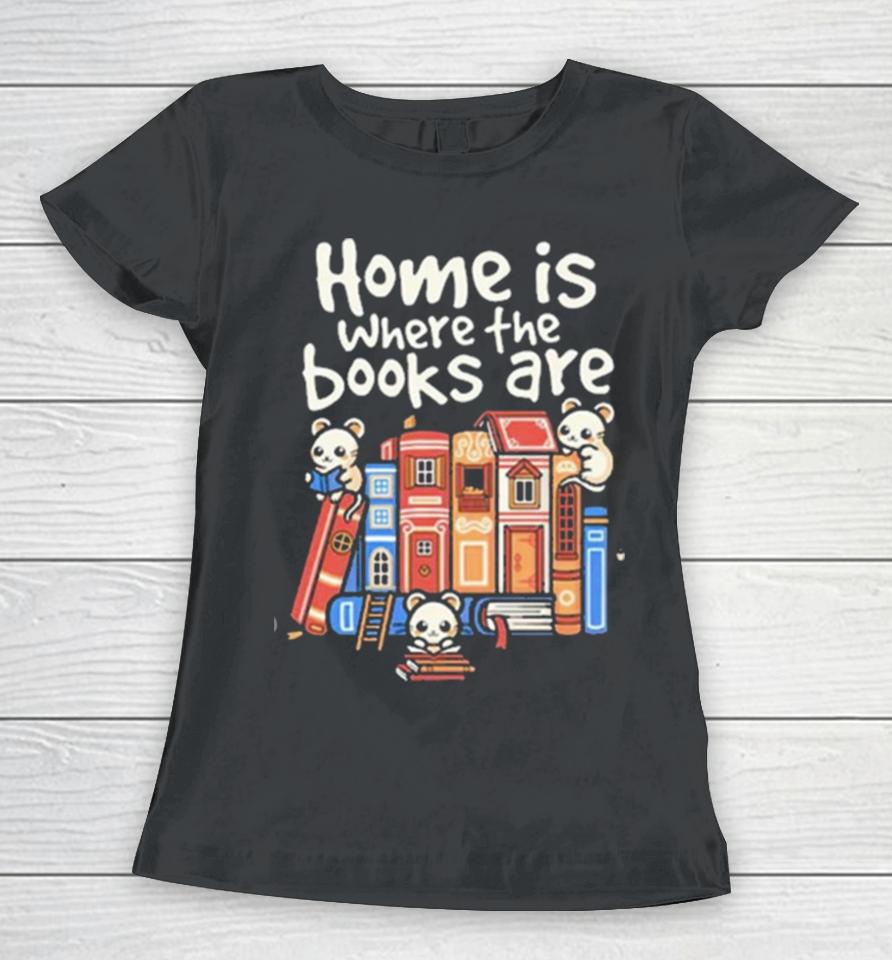 Home Is Where The Books Are Women T-Shirt