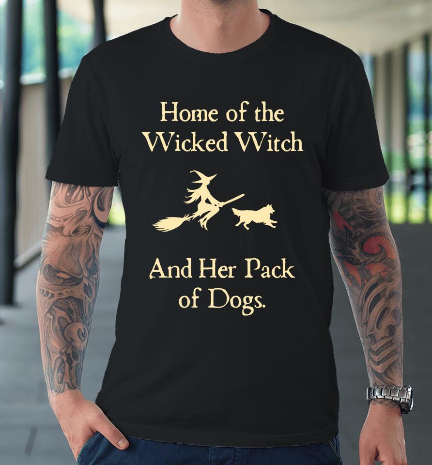 Home Of The Wicked Witch And Her Pack Of Dog Funny Halloween Premium T-Shirt
