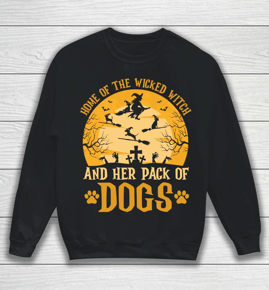Home Of The Wicked Witch And Her Pack Of Dog Funny Halloween Sweatshirt