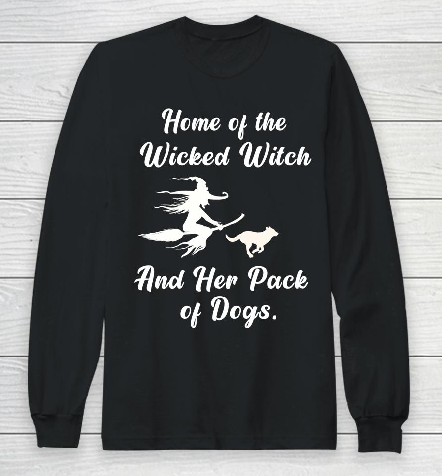 Home Of The Wicked Witch And Her Pack Of Dogs Halloween Long Sleeve T-Shirt