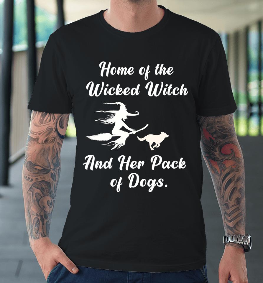 Home Of The Wicked Witch And Her Pack Of Dogs Halloween Premium T-Shirt