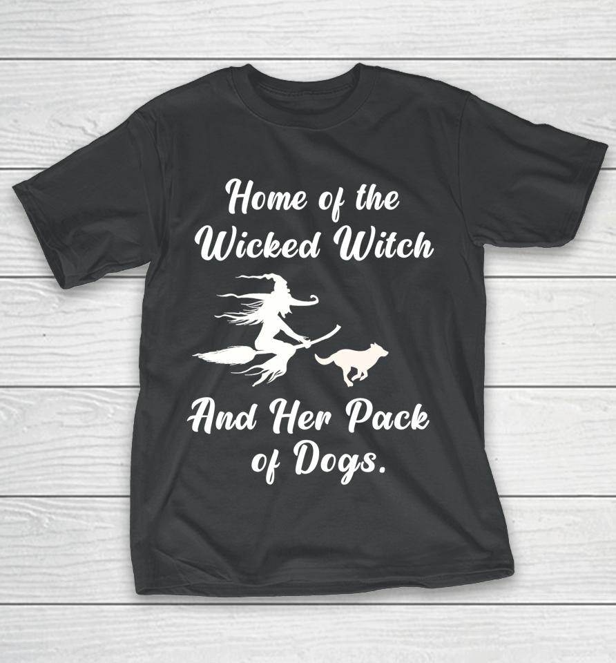 Home Of The Wicked Witch And Her Pack Of Dogs Halloween T-Shirt