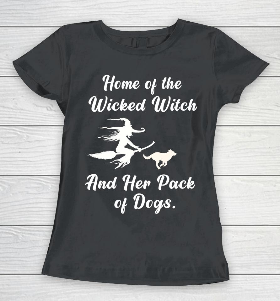 Home Of The Wicked Witch And Her Pack Of Dogs Halloween Women T-Shirt