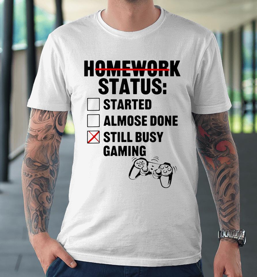 Homework Shirt Started Done Still Busy Gaming Premium T-Shirt
