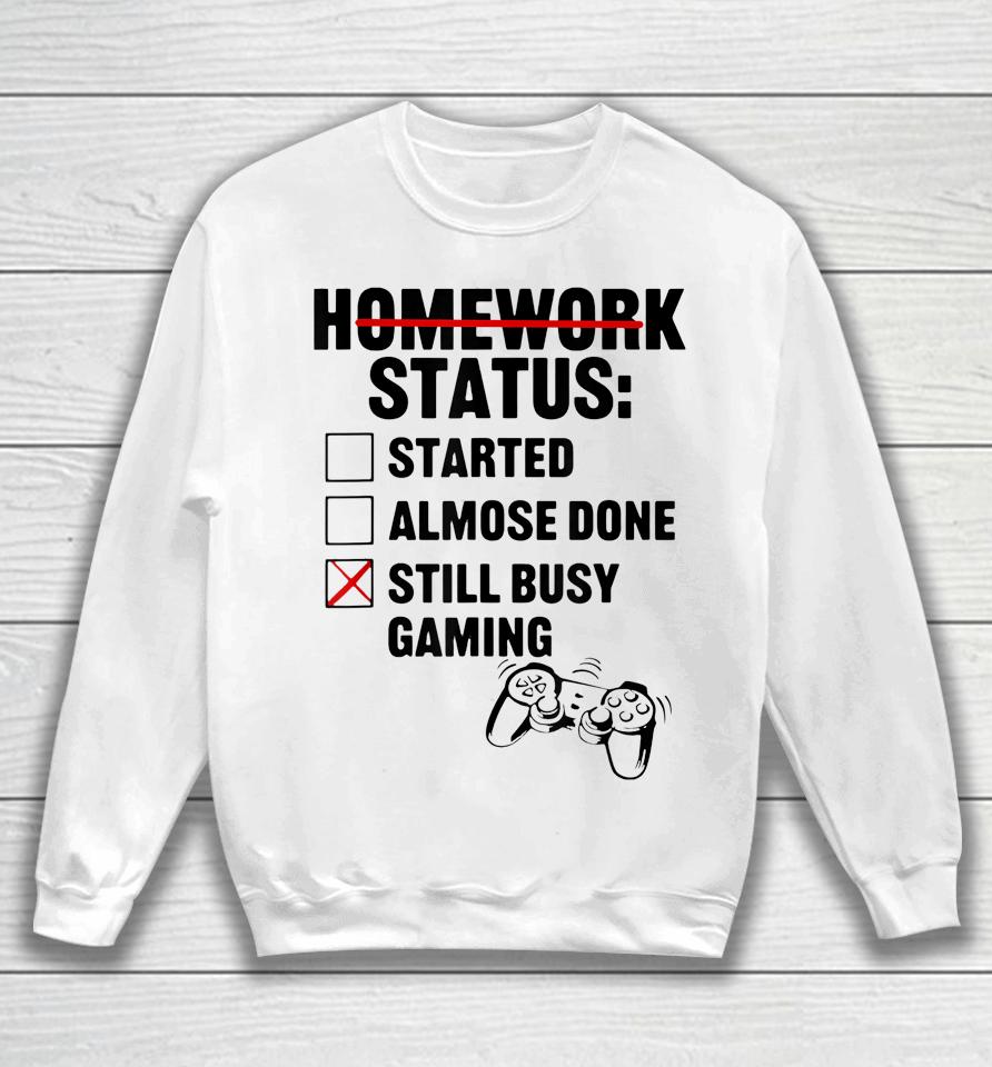 Homework Shirt Started Done Still Busy Gaming Sweatshirt