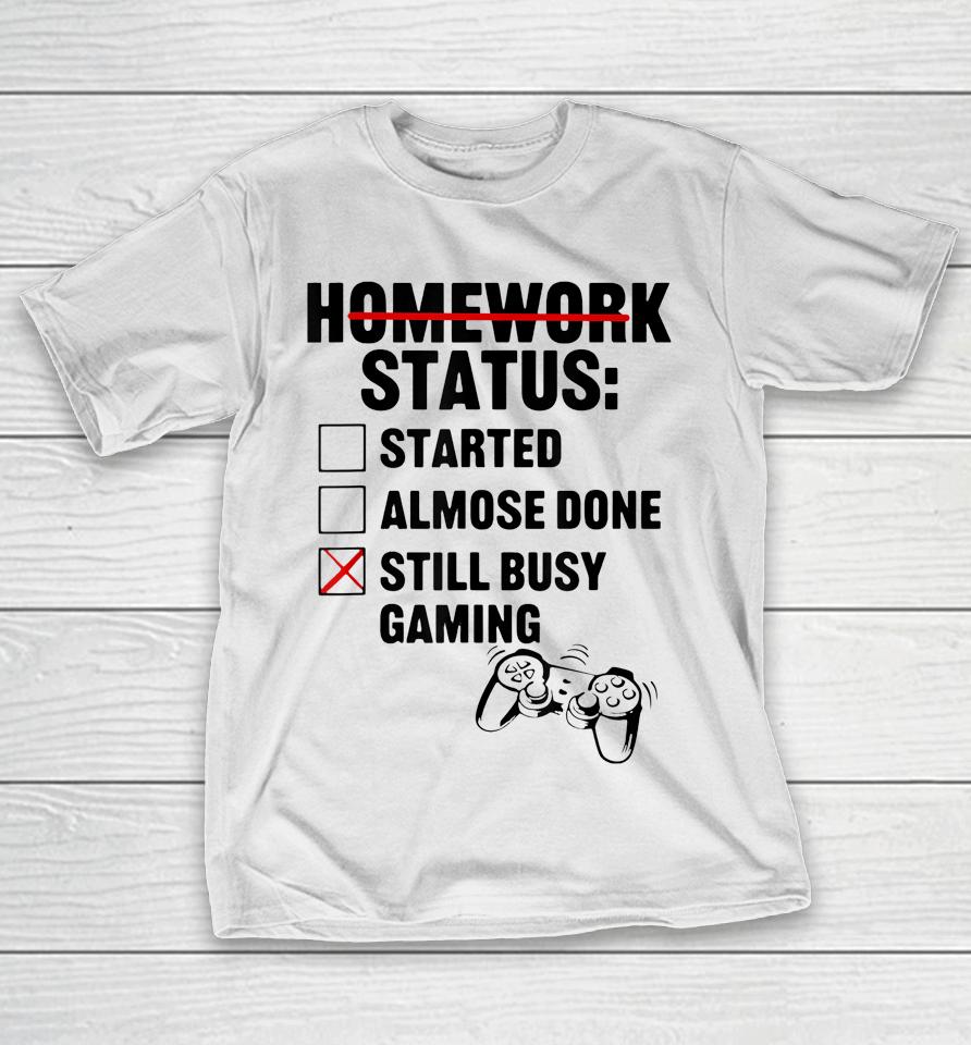 Homework Shirt Started Done Still Busy Gaming T-Shirt