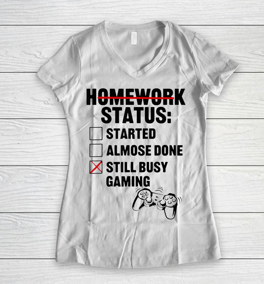 Homework Shirt Started Done Still Busy Gaming Women V-Neck T-Shirt