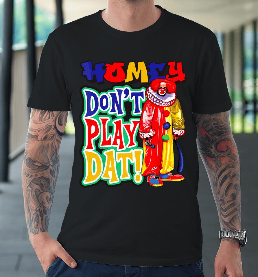Homie Don't Play That Premium T-Shirt