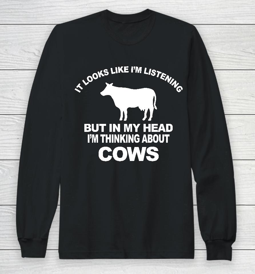 Hon Mwesigye Frank It Looks Like I'm Listening But In My Head I'm Thinking About Cows Long Sleeve T-Shirt