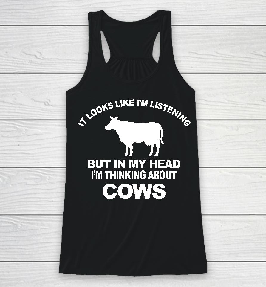 Hon Mwesigye Frank It Looks Like I'm Listening But In My Head I'm Thinking About Cows Racerback Tank