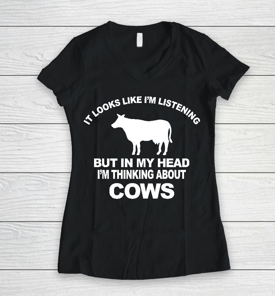 Hon Mwesigye Frank It Looks Like I'm Listening But In My Head I'm Thinking About Cows Women V-Neck T-Shirt