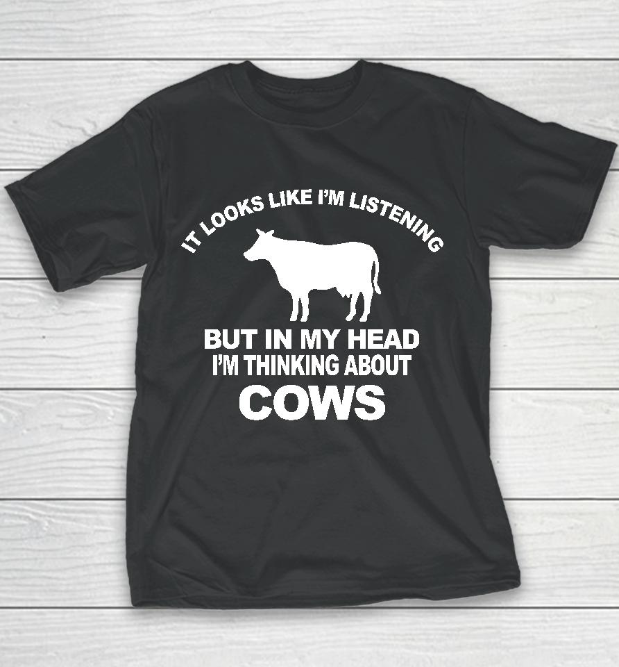 Hon Mwesigye Frank It Looks Like I'm Listening But In My Head I'm Thinking About Cows Youth T-Shirt