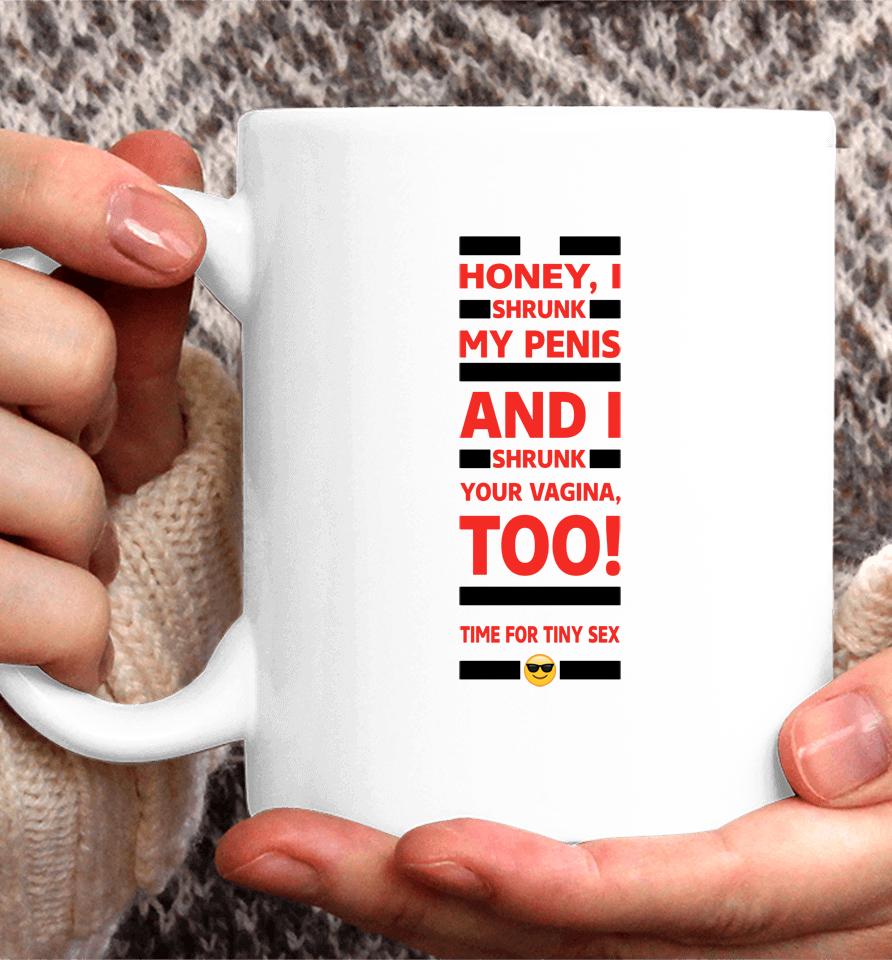 Honey I Shrunk My Penis And I Shrunk Your Vagina Too Time For Tiny Sex Coffee Mug