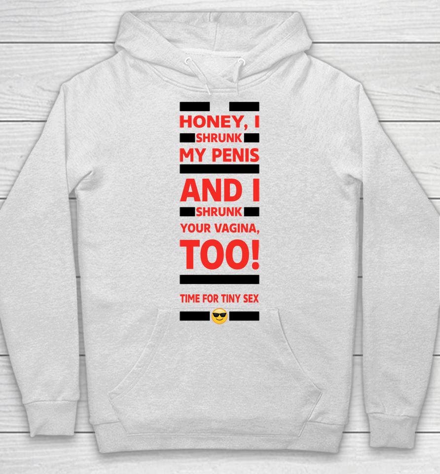 Honey I Shrunk My Penis And I Shrunk Your Vagina Too Time For Tiny Sex Hoodie