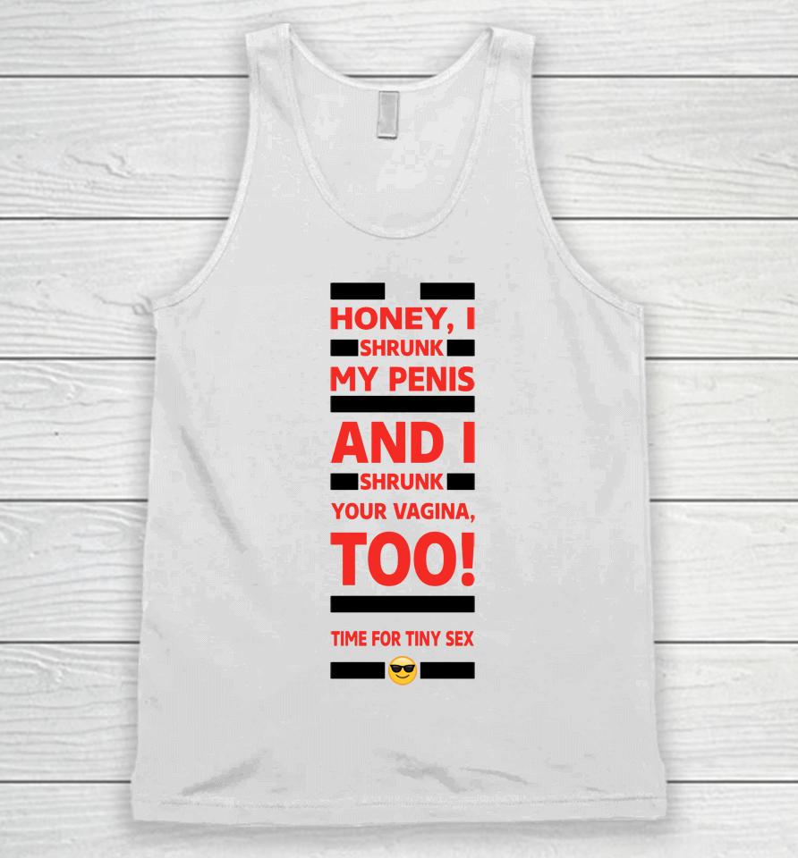 Honey I Shrunk My Penis And I Shrunk Your Vagina Too Time For Tiny Sex Unisex Tank Top