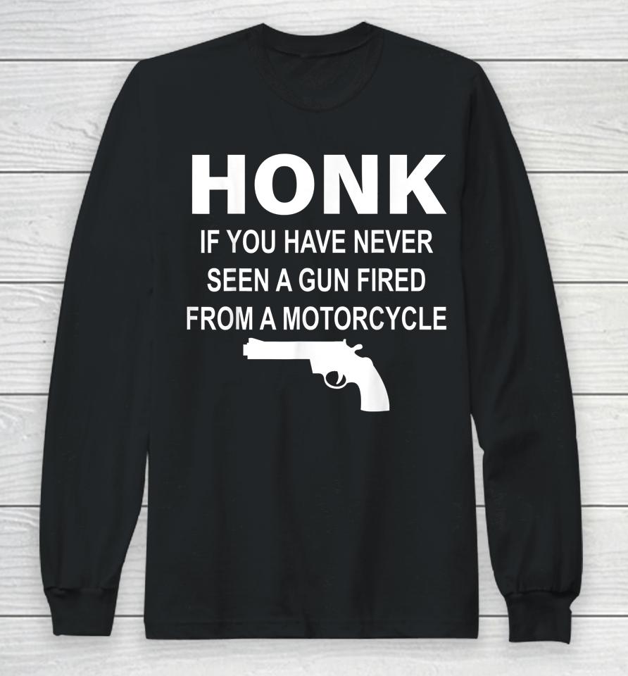 Honk If You Have Never Seen A Gun Fired From A Motorcycle Long Sleeve T-Shirt