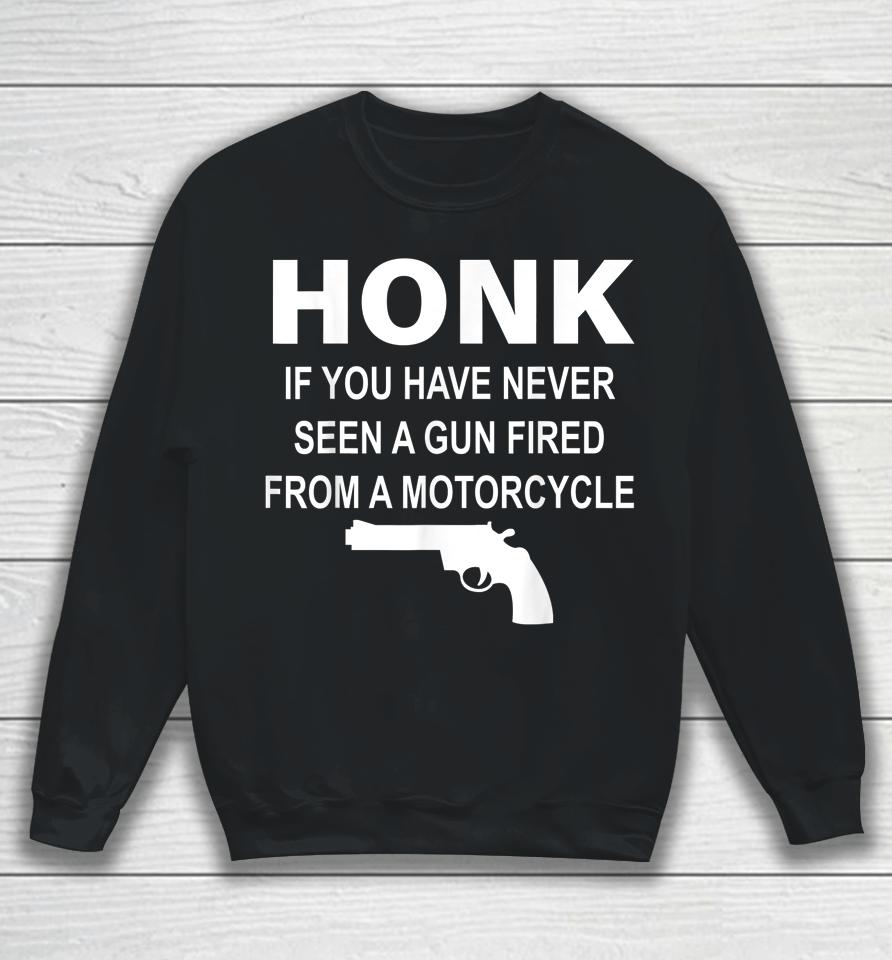 Honk If You Have Never Seen A Gun Fired From A Motorcycle Sweatshirt