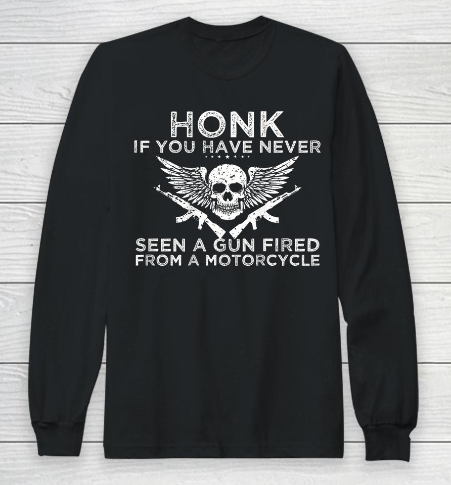 Honk If You Have Never Seen A Gun Fired From A Motorcycle Long Sleeve T-Shirt