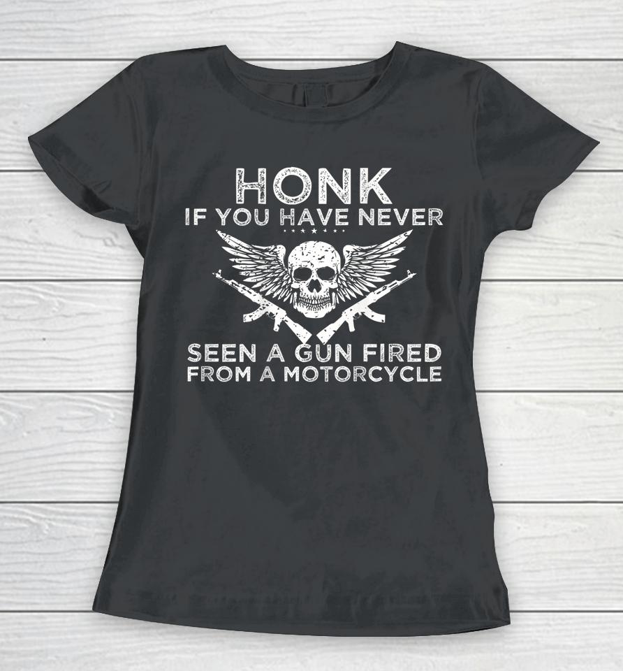 Honk If You Have Never Seen A Gun Fired From A Motorcycle Women T-Shirt