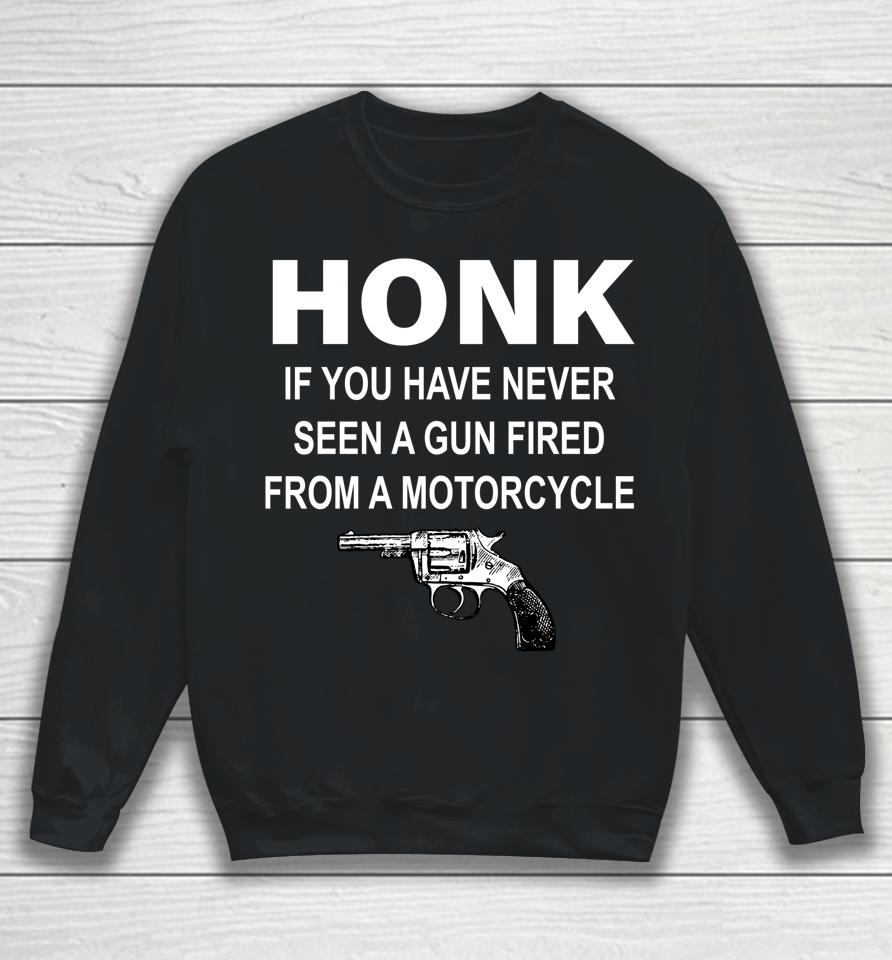 Honk If You Have Never Seen A Gun Fired From A Motorcycle Sweatshirt