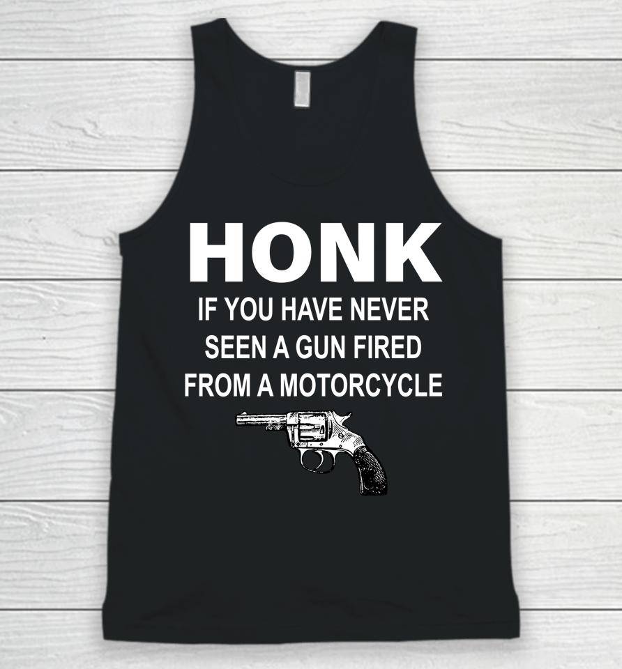 Honk If You Have Never Seen A Gun Fired From A Motorcycle Unisex Tank Top