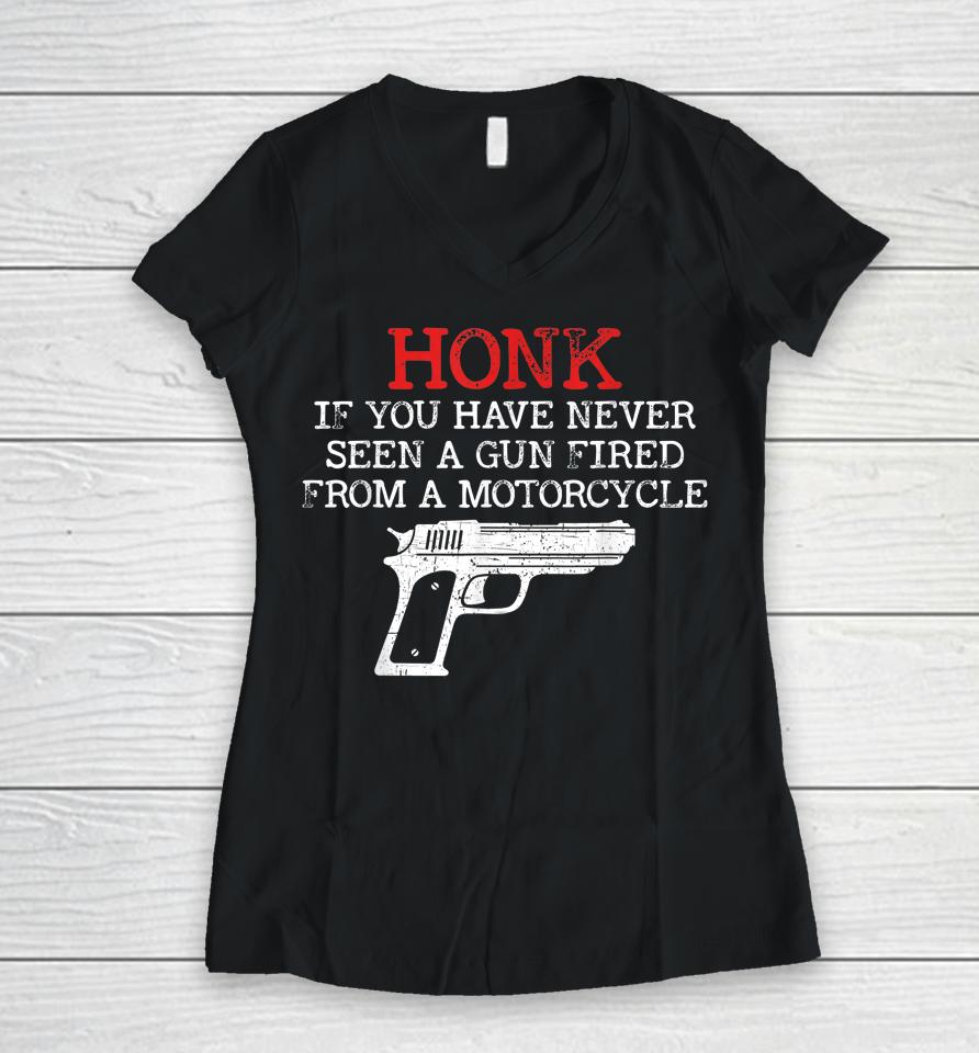 Honk If You Have Never Seen A Gun Fired From A Motorcycle Women V-Neck T-Shirt