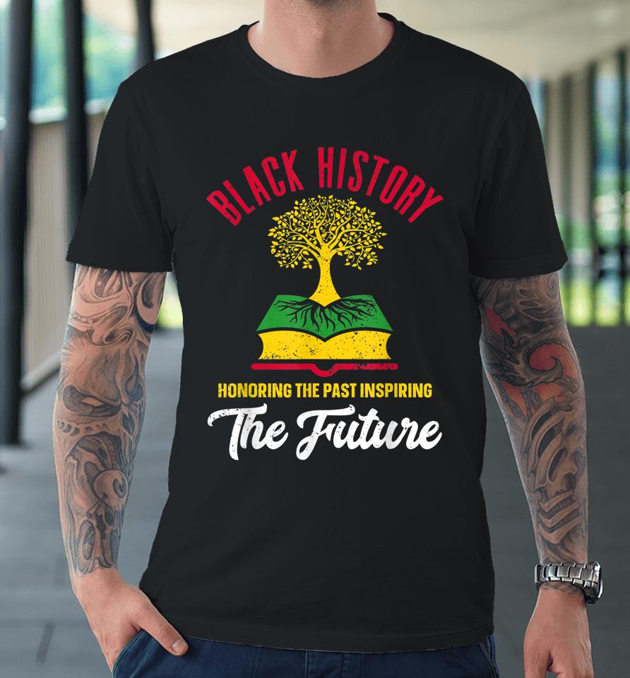 Honoring The Past Inspiring The Future Black History Month Premium T-Shirt