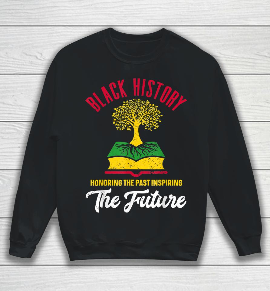 Honoring The Past Inspiring The Future Black History Month Sweatshirt