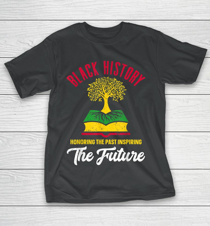 Honoring The Past Inspiring The Future Black History Month T-Shirt