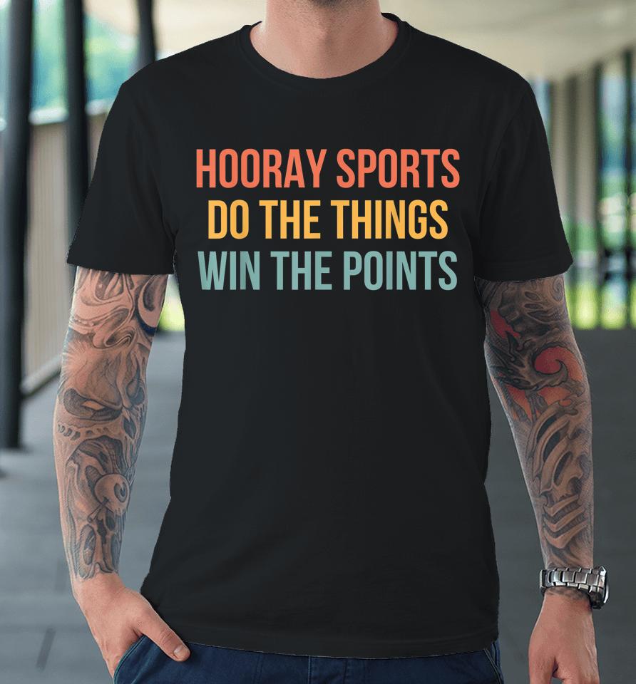 Hooray Sports Do The Things Win The Points Premium T-Shirt