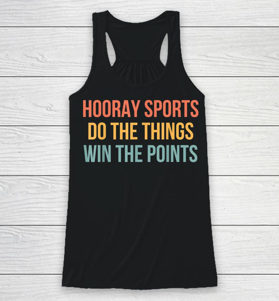 Hooray Sports Do The Things Win The Points Racerback Tank