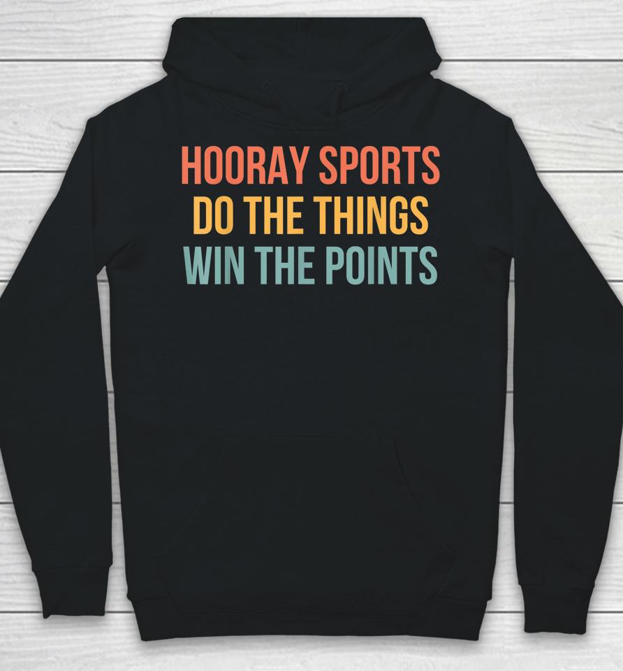 Hooray Sports Do The Things Win The Points Hoodie