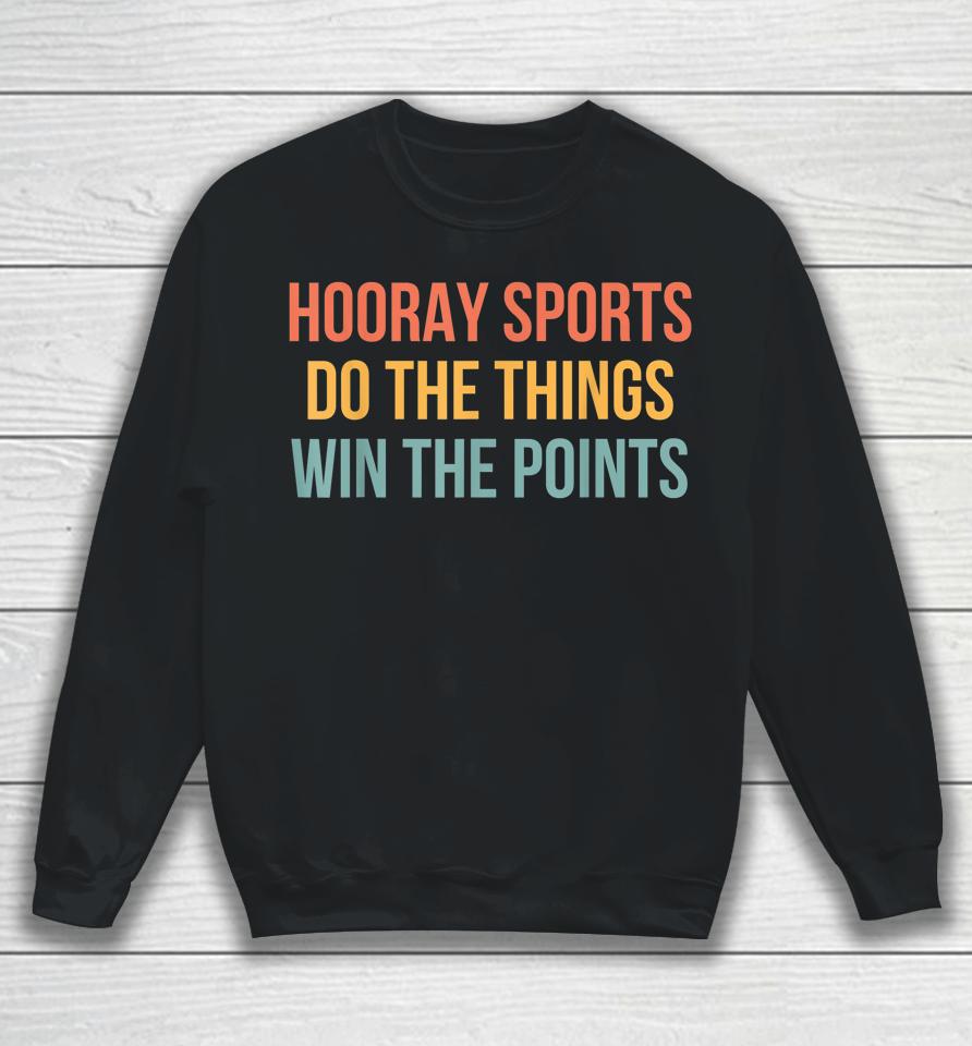 Hooray Sports Do The Things Win The Points Sweatshirt