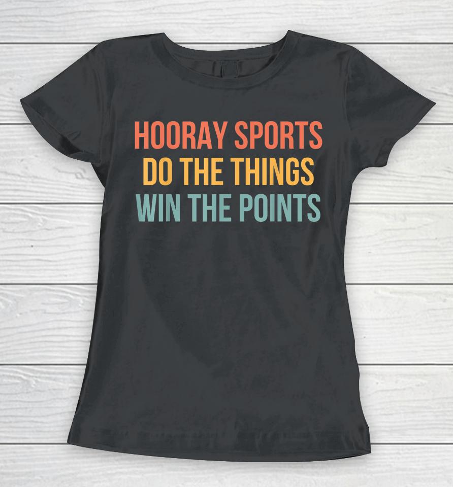 Hooray Sports Do The Things Win The Points Women T-Shirt
