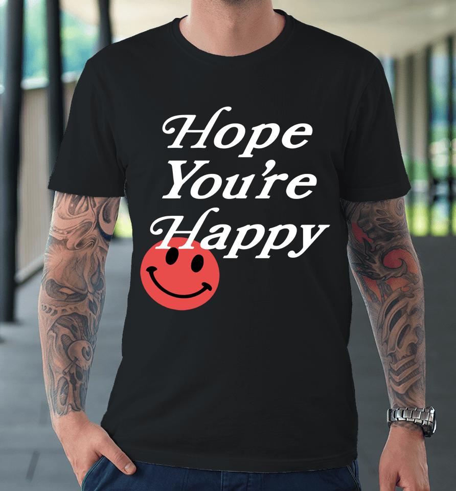 Hope You're Happy Premium T-Shirt