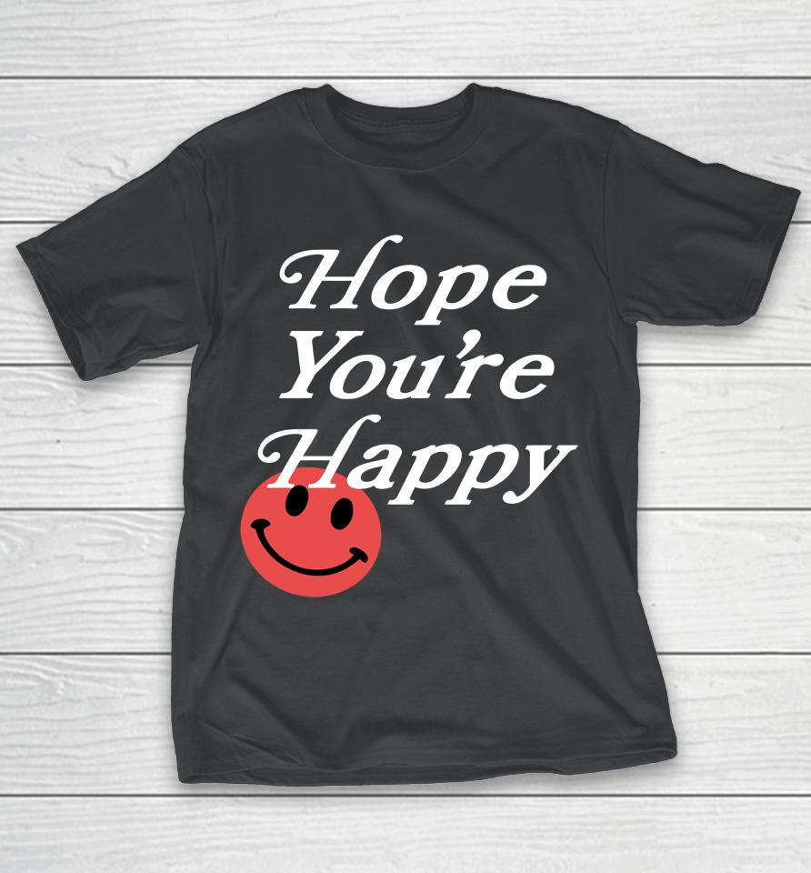 Hope You're Happy T-Shirt