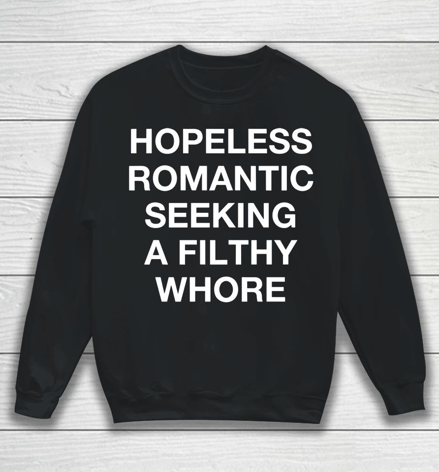 Hopeless Romantic Seeking A Filthy Fucking Whore Sweatshirt