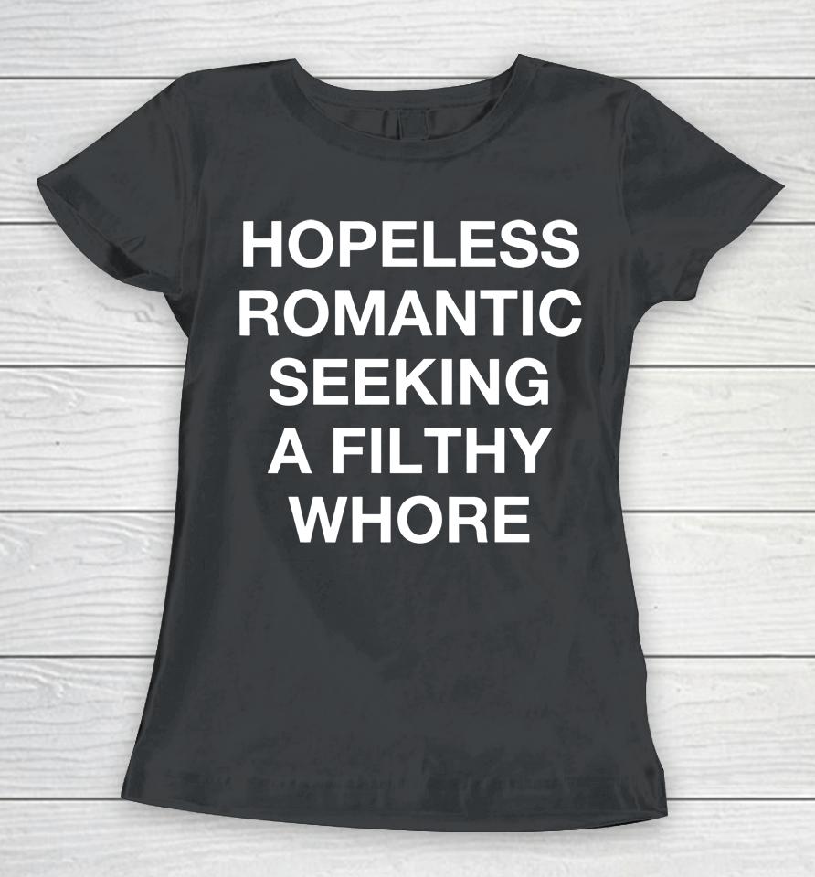Hopeless Romantic Seeking A Filthy Fucking Whore Women T-Shirt