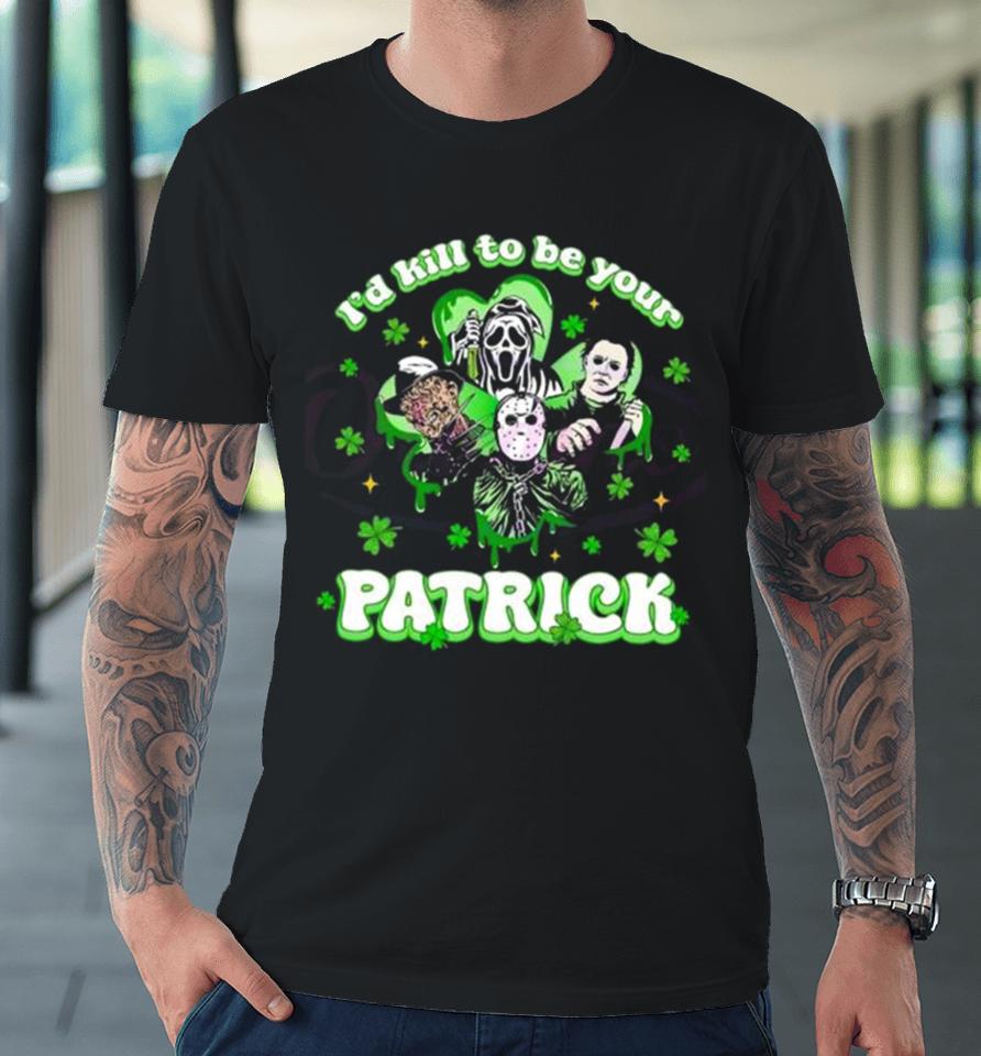 Horror Character I Would Kill To Be Your Patrick St Patricks Day 2024 Premium T-Shirt