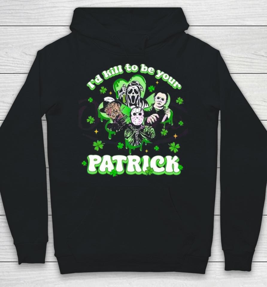 Horror Character I Would Kill To Be Your Patrick St Patricks Day 2024 Hoodie
