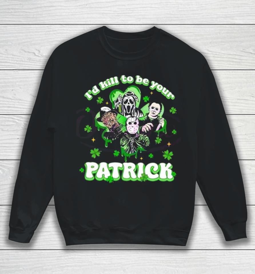 Horror Character I Would Kill To Be Your Patrick St Patricks Day 2024 Sweatshirt
