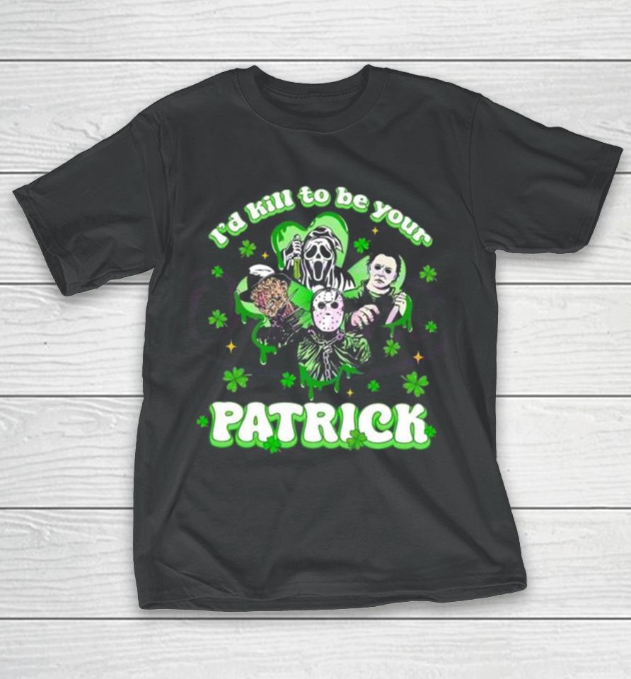 Horror Character I Would Kill To Be Your Patrick St Patricks Day 2024 T-Shirt