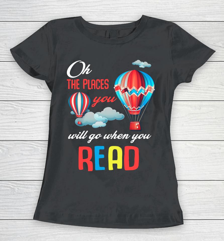 Hot Air Balloon Oh The Places You’ll Go When You Read Women T-Shirt