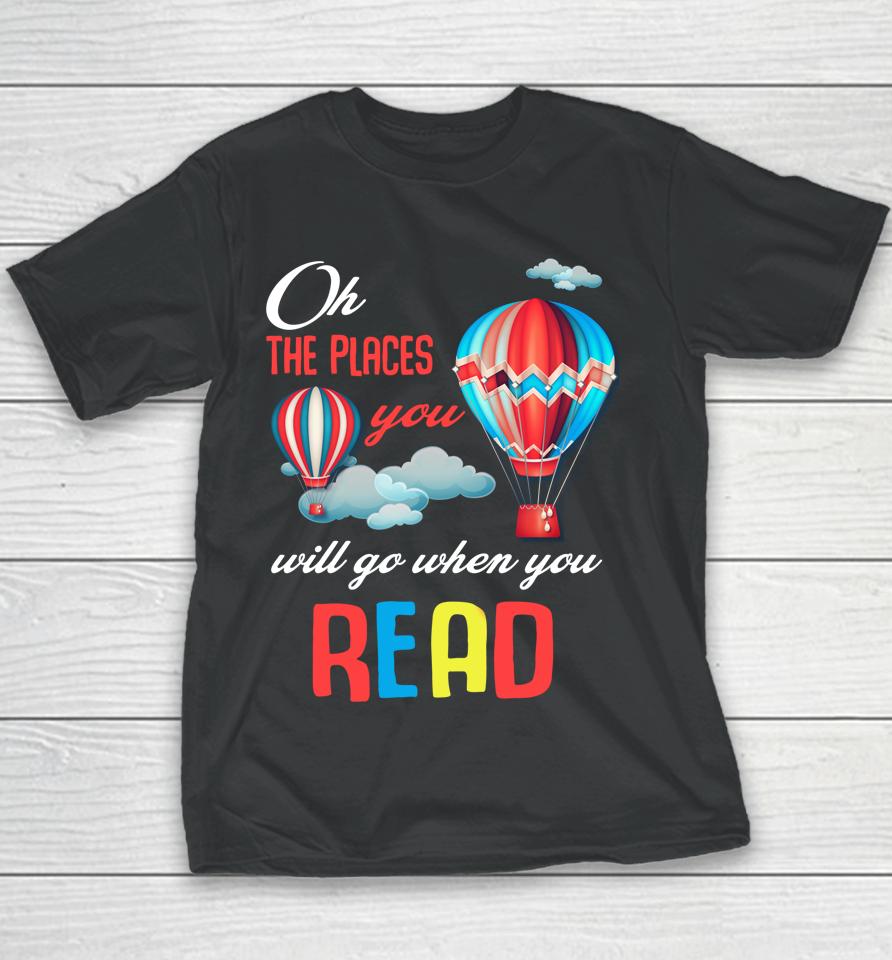 Hot Air Balloon Oh The Places You’ll Go When You Read Youth T-Shirt