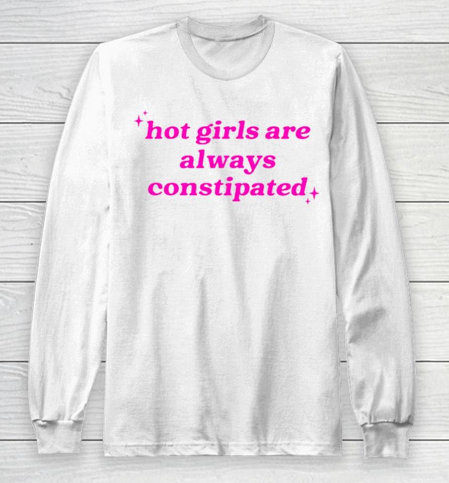 Hot Girls Are Always Constipated Long Sleeve T-Shirt
